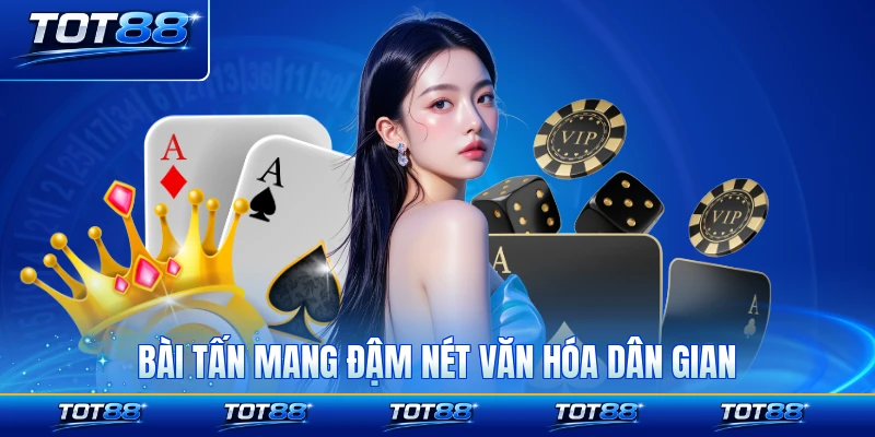 Bài Tấn mang đậm nét văn hóa dân gian