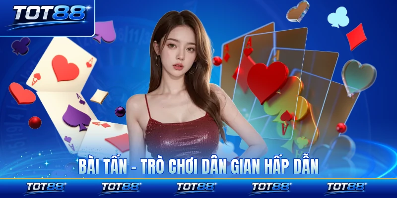 Bài Tấn - Trò Chơi Dân Gian Hấp Dẫn Tại Nền Tảng TOT88