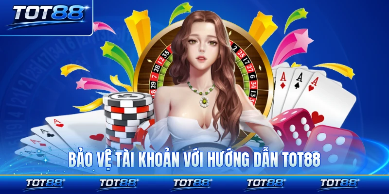 Bảo vệ tài khoản với hướng dẫn TOT88