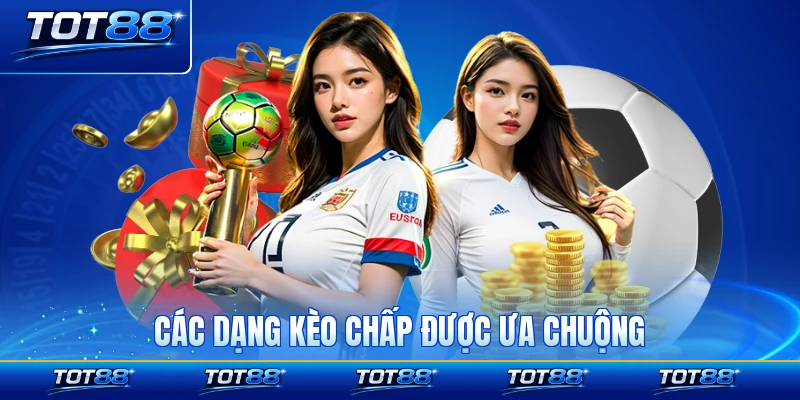 Các dạng kèo chấp được ưa chuộng và xuống tay nhiều ở sàn