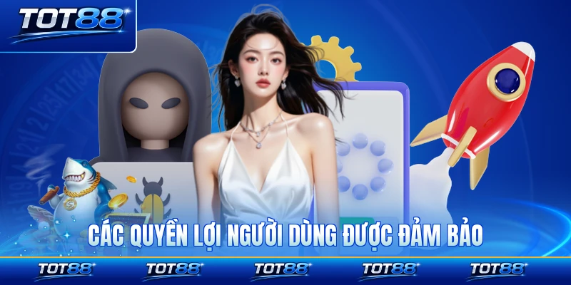 Các quyền lợi người dùng được đảm bảo khi ở sàn chơi này