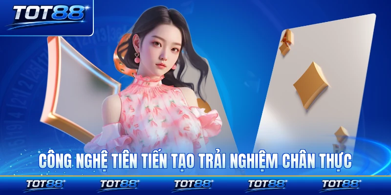 Công nghệ tiên tiến tạo trải nghiệm chân thực