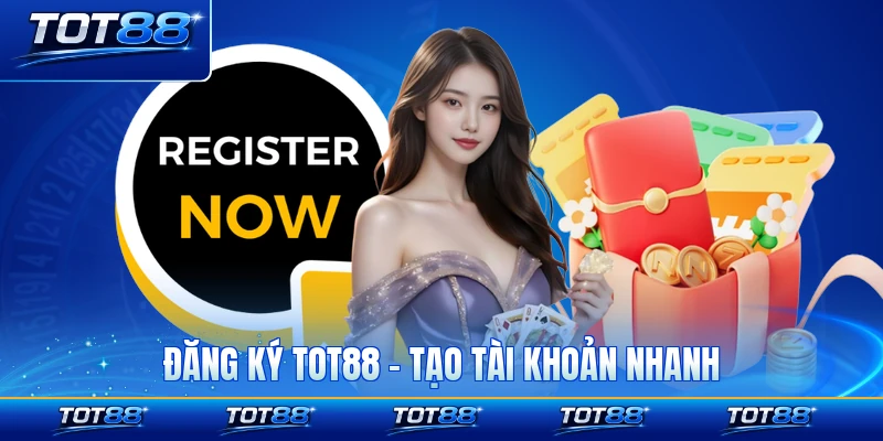 Đăng Ký TOT88 - Tạo Tài Khoản Nhanh Gọn Trải Nghiệm Kho Game