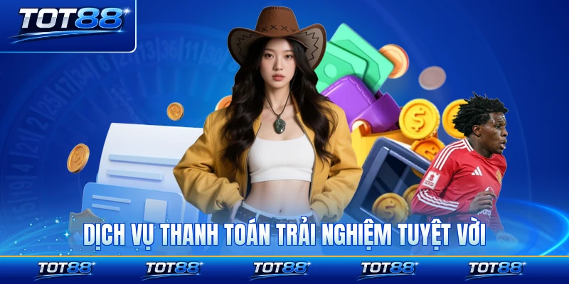 Dịch vụ thanh toán mang lại trải nghiệm tuyệt vời