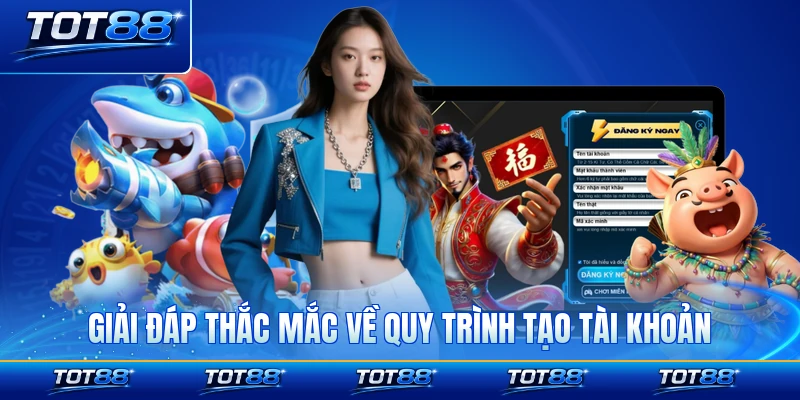 Giải đáp thắc mắc về quy trình tạo tài khoản