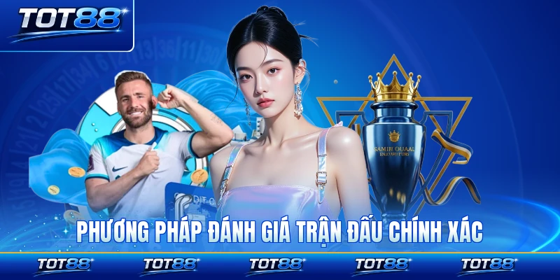 Phương pháp đánh giá trận đấu chính xác không lỗi không lo mất giả