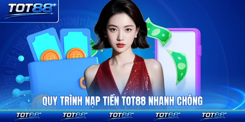 Quy trình nạp tiền TOT88 nhanh chóng an toàn