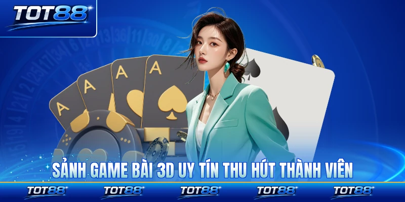 Sảnh game bài 3D uy tín thu hút triệu thành viên