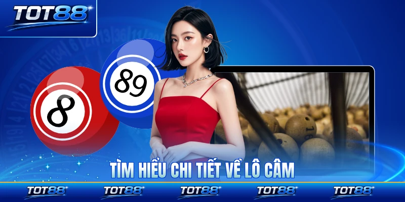 Tìm hiểu chi tiết về lô câm